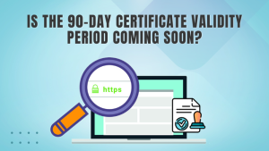 Is the 90-Day Certificate Validity Period Coming Soon?